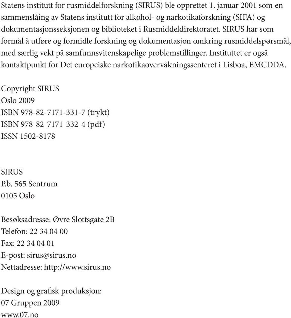 SIRUS har som formål å utføre og formidle forskning og dokumentasjon omkring rusmiddelspørsmål, med særlig vekt på samfunnsvitenskapelige problemstillinger.