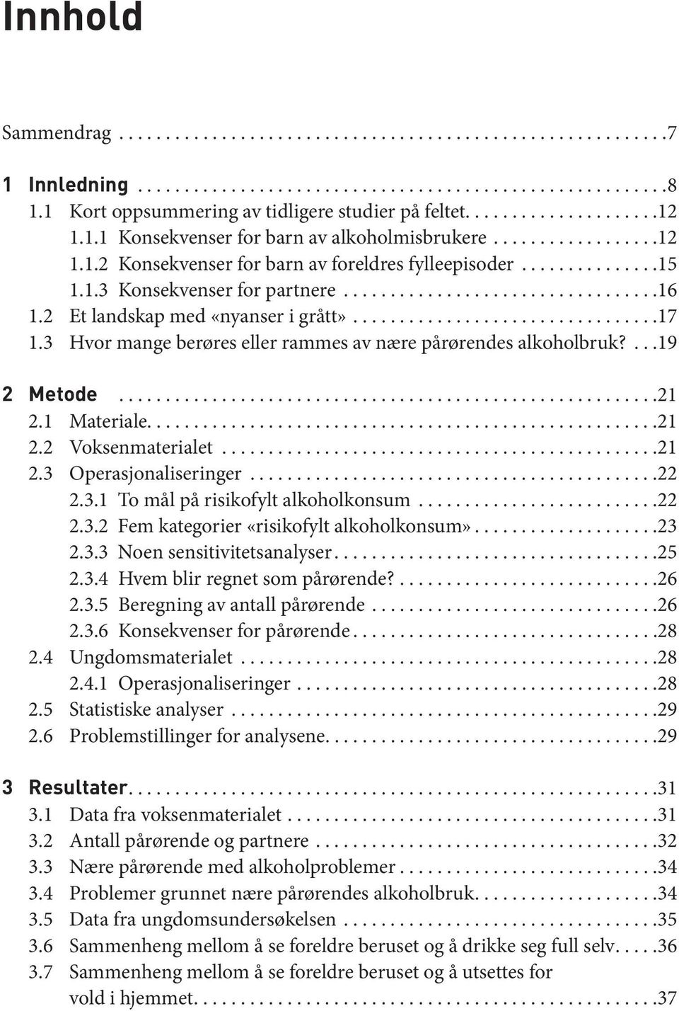 ..21 2.3 Operasjonaliseringer...22 2.3.1 To mål på risikofylt alkoholkonsum...22 2.3.2 Fem kategorier «risikofylt alkoholkonsum»...23 2.3.3 Noen sensitivitetsanalyser...25 2.3.4 Hvem blir regnet som pårørende?