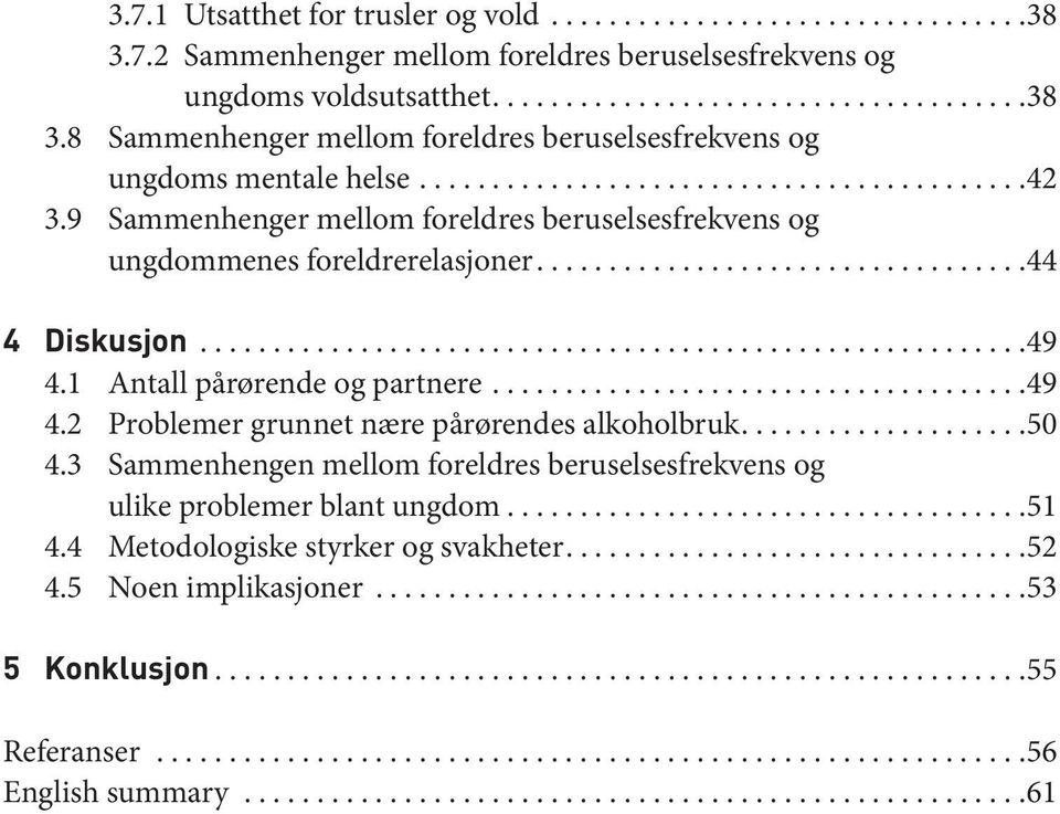 1 Antall pårørende og partnere...49 4.2 Problemer grunnet nære pårørendes alkoholbruk....50 4.