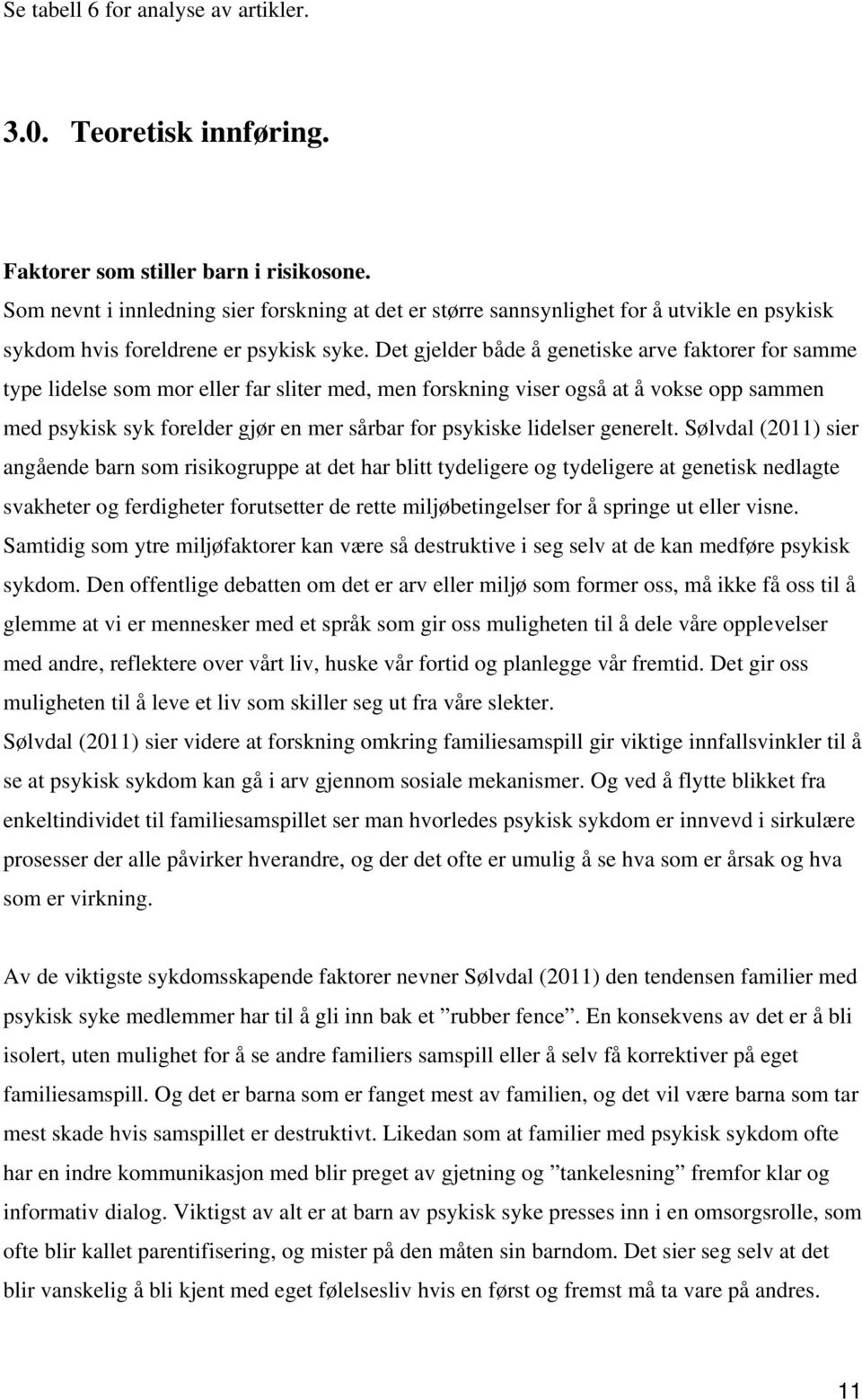 Det gjelder både å genetiske arve faktorer for samme type lidelse som mor eller far sliter med, men forskning viser også at å vokse opp sammen med psykisk syk forelder gjør en mer sårbar for psykiske