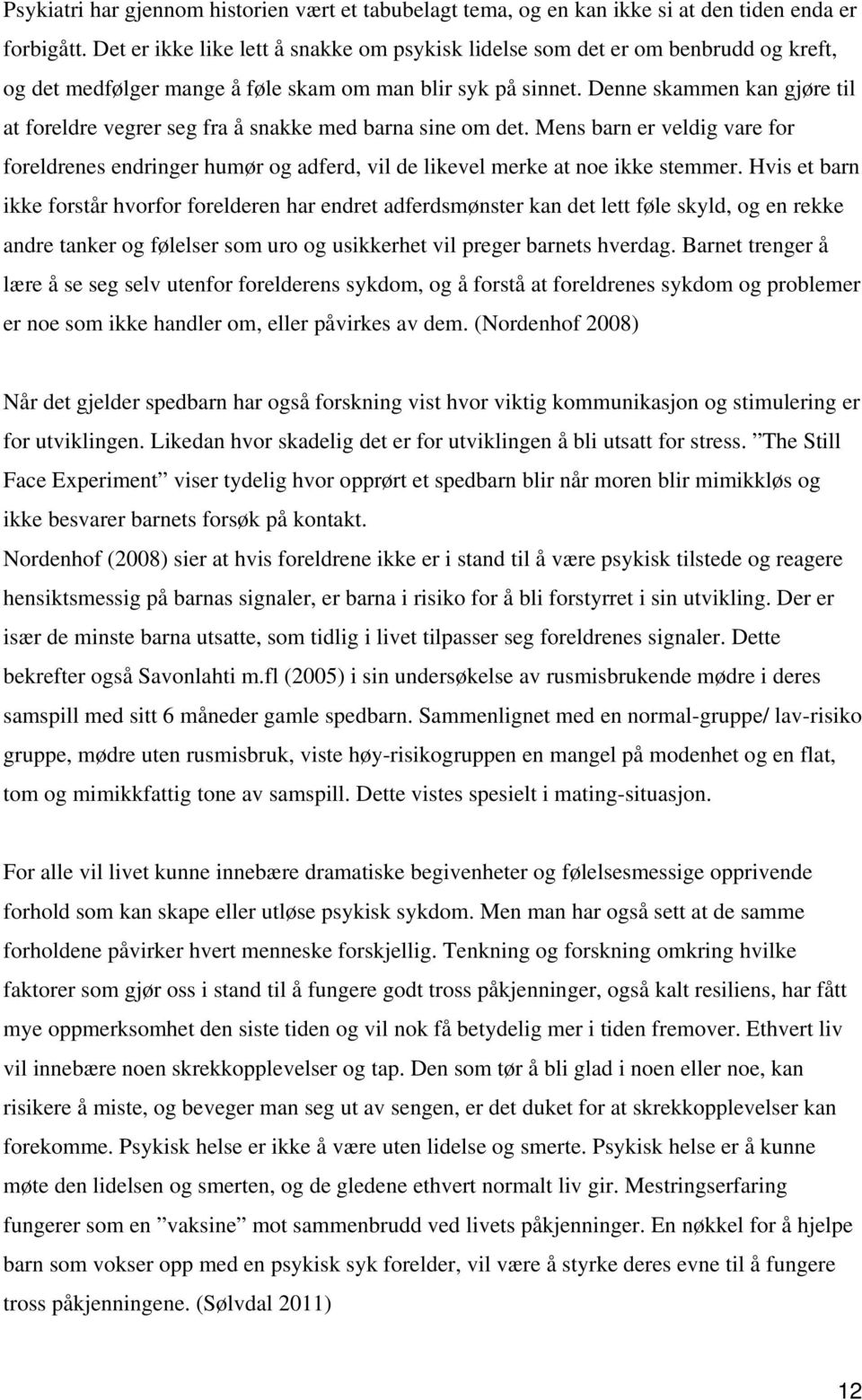 Denne skammen kan gjøre til at foreldre vegrer seg fra å snakke med barna sine om det. Mens barn er veldig vare for foreldrenes endringer humør og adferd, vil de likevel merke at noe ikke stemmer.