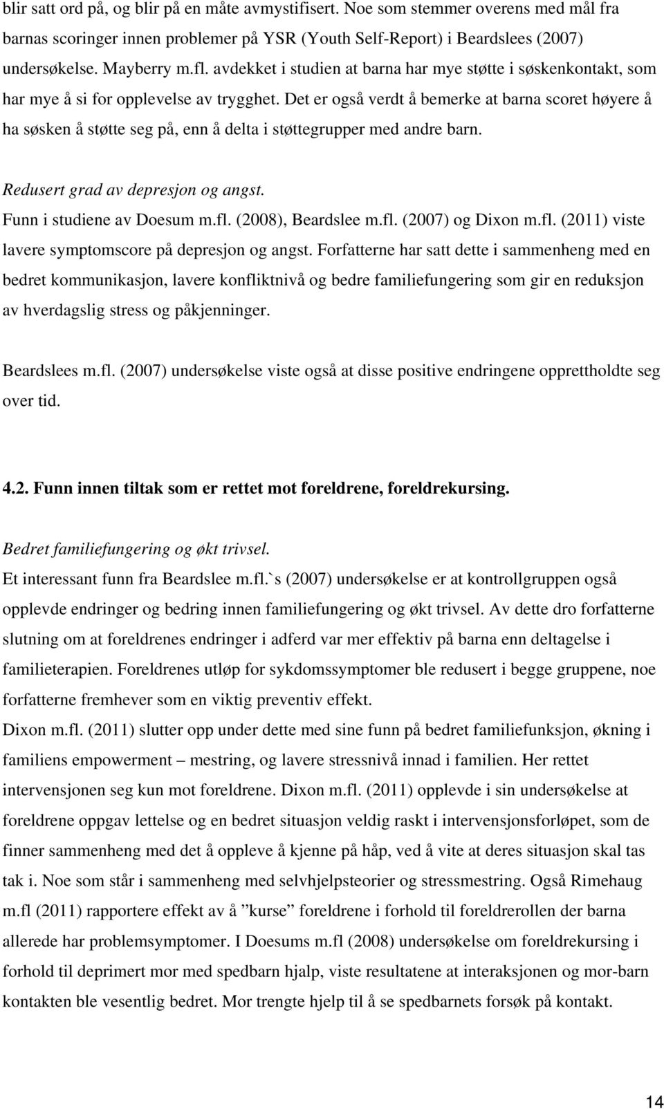 Det er også verdt å bemerke at barna scoret høyere å ha søsken å støtte seg på, enn å delta i støttegrupper med andre barn. Redusert grad av depresjon og angst. Funn i studiene av Doesum m.fl.