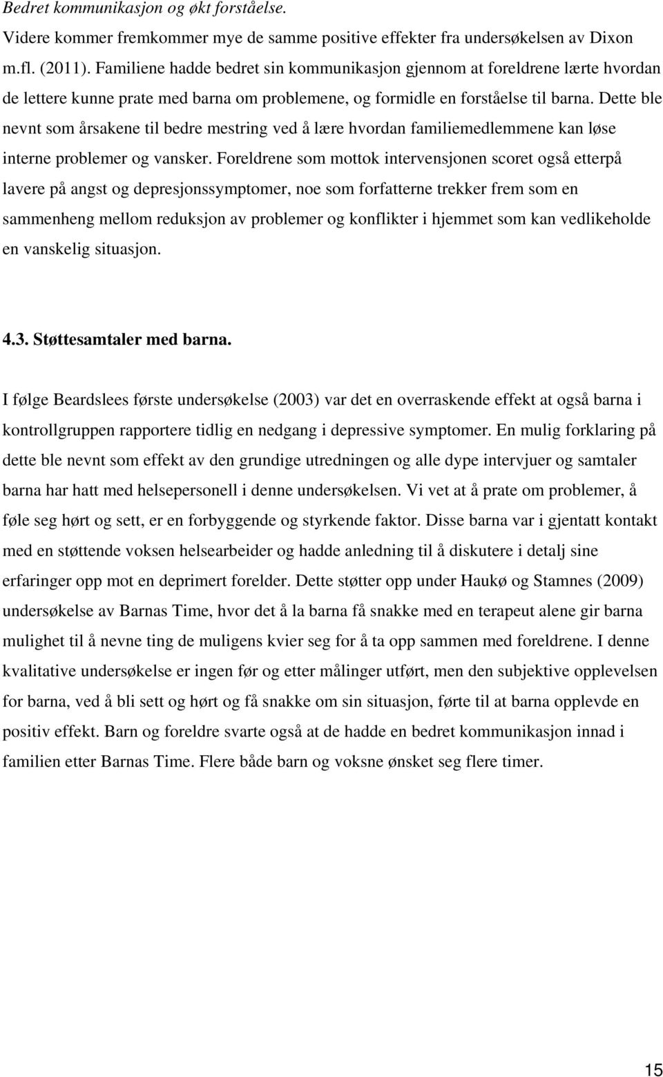 Dette ble nevnt som årsakene til bedre mestring ved å lære hvordan familiemedlemmene kan løse interne problemer og vansker.