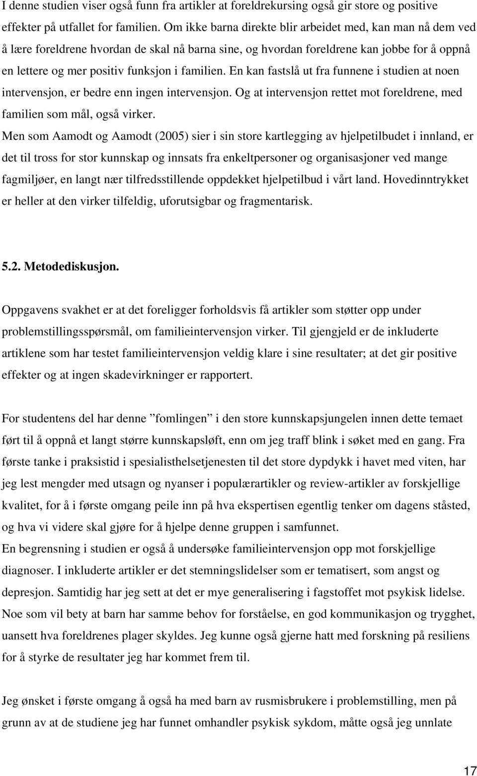 En kan fastslå ut fra funnene i studien at noen intervensjon, er bedre enn ingen intervensjon. Og at intervensjon rettet mot foreldrene, med familien som mål, også virker.