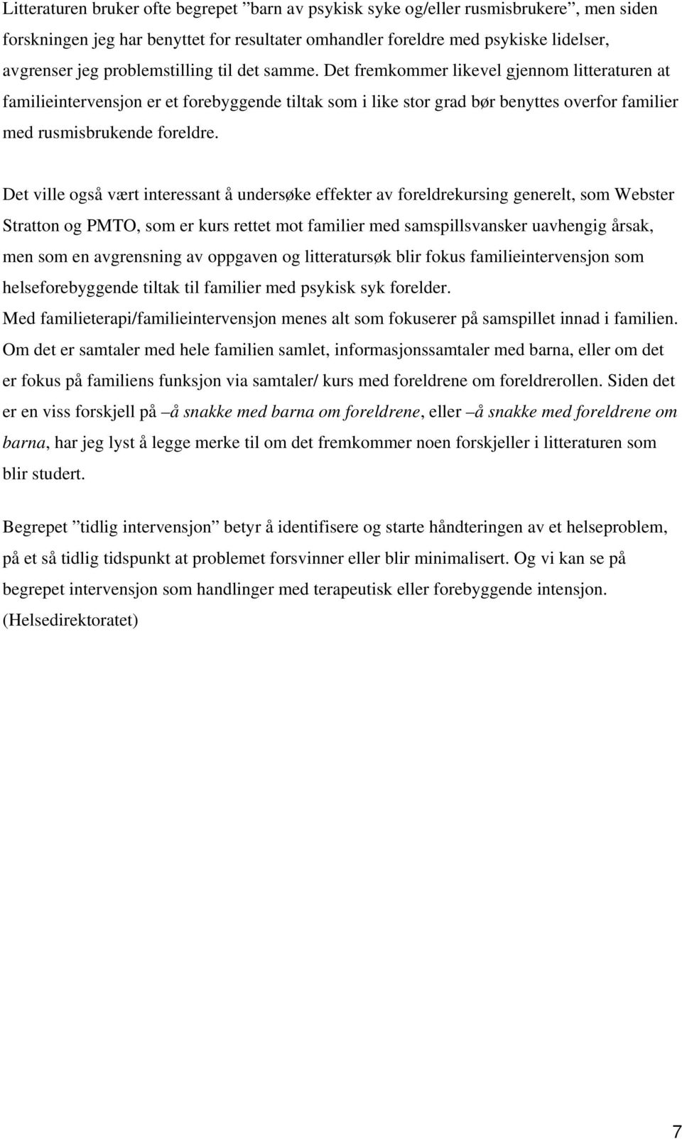 Det fremkommer likevel gjennom litteraturen at familieintervensjon er et forebyggende tiltak som i like stor grad bør benyttes overfor familier med rusmisbrukende foreldre.