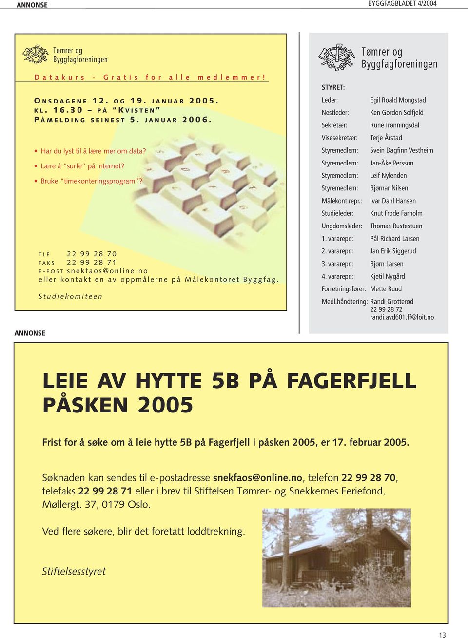 Studiekomiteen STYRET: Leder: Egil Roald Mongstad Nestleder: Ken Gordon Solfjeld Sekretær: Rune Trønningsdal Visesekretær: Terje Årstad Styremedlem: Svein Dagfinn Vestheim Styremedlem: Jan-Åke