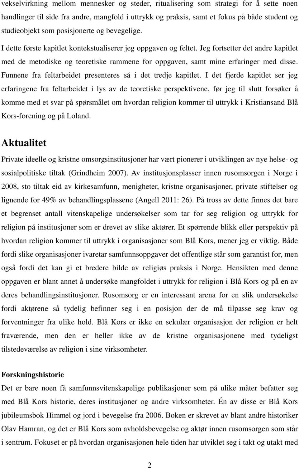 Jeg fortsetter det andre kapitlet med de metodiske og teoretiske rammene for oppgaven, samt mine erfaringer med disse. Funnene fra feltarbeidet presenteres så i det tredje kapitlet.