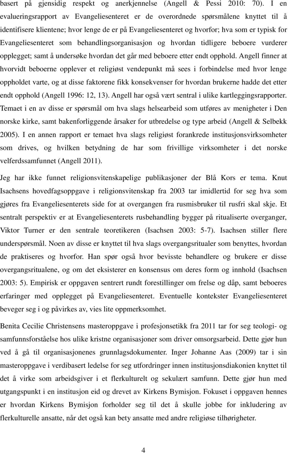 Evangeliesenteret som behandlingsorganisasjon og hvordan tidligere beboere vurderer opplegget; samt å undersøke hvordan det går med beboere etter endt opphold.