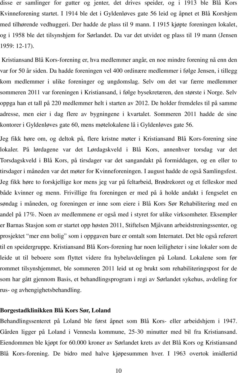 I 1915 kjøpte foreningen lokalet, og i 1958 ble det tilsynshjem for Sørlandet. Da var det utvidet og plass til 19 mann (Jensen 1959: 12-17).