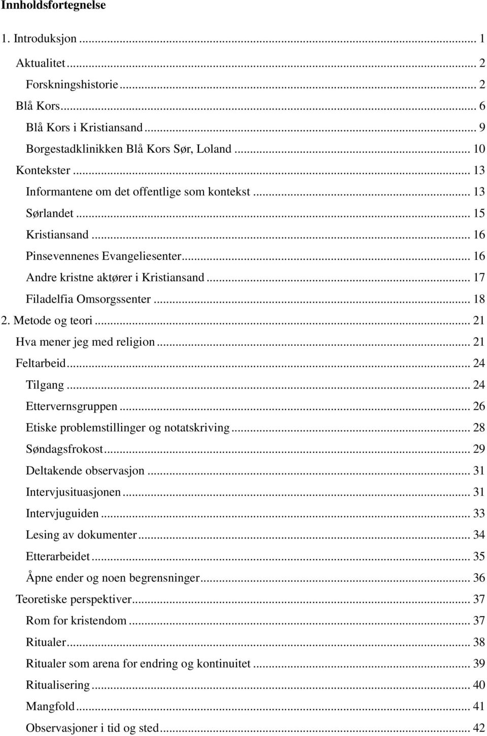 .. 18 2. Metode og teori... 21 Hva mener jeg med religion... 21 Feltarbeid... 24 Tilgang... 24 Ettervernsgruppen... 26 Etiske problemstillinger og notatskriving... 28 Søndagsfrokost.