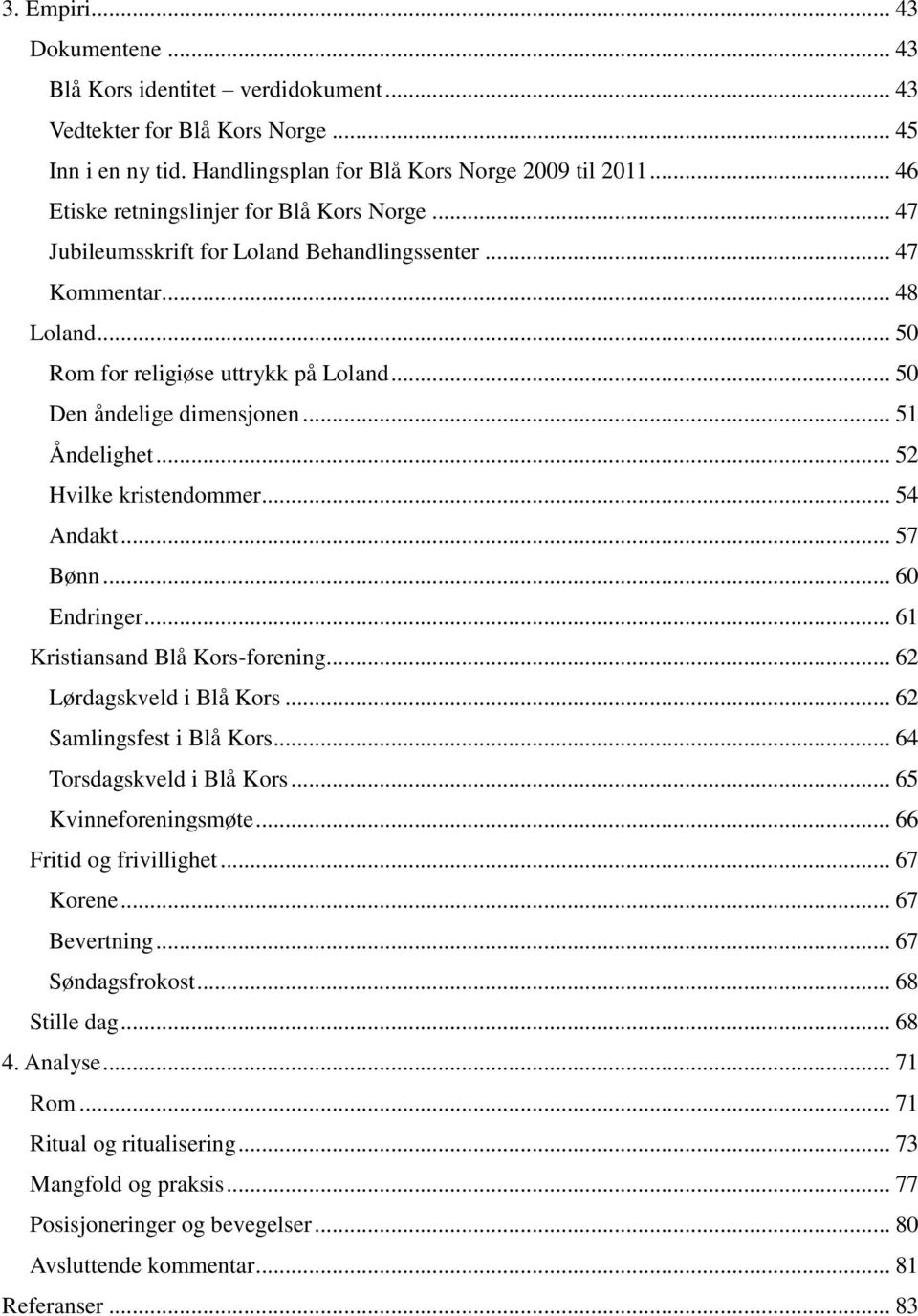 .. 51 Åndelighet... 52 Hvilke kristendommer... 54 Andakt... 57 Bønn... 60 Endringer... 61 Kristiansand Blå Kors-forening... 62 Lørdagskveld i Blå Kors... 62 Samlingsfest i Blå Kors.