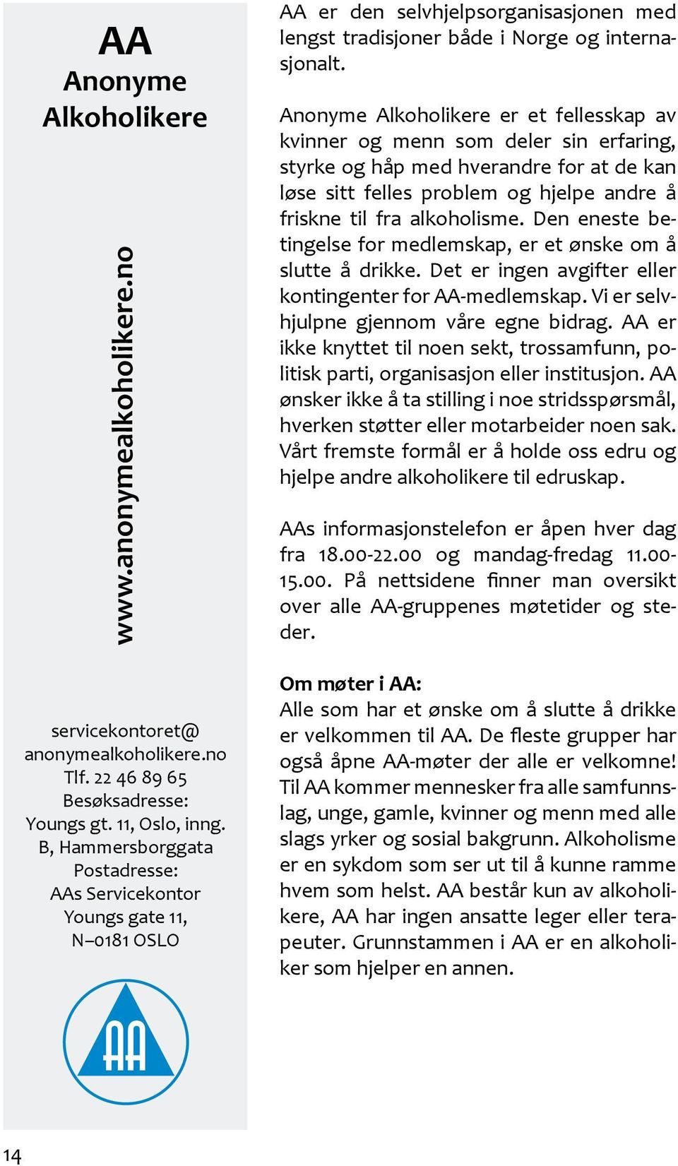 Anonyme Alkoholikere er et fellesskap av kvinner og menn som deler sin erfaring, styrke og håp med hverandre for at de kan løse sitt felles problem og hjelpe andre å friskne til fra alkoholisme.