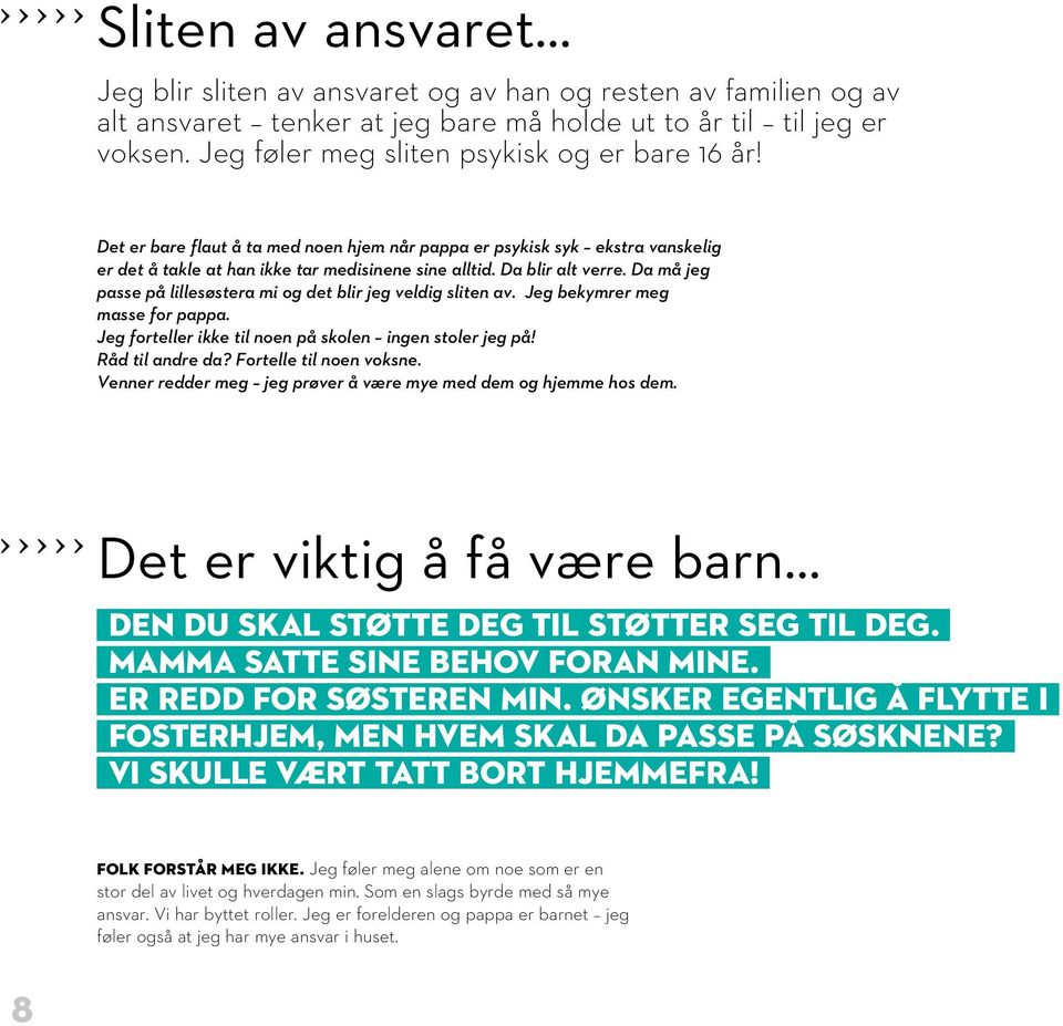 Da må jeg passe på lillesøstera mi og det blir jeg veldig sliten av. Jeg bekymrer meg masse for pappa. Jeg forteller ikke til noen på skolen ingen stoler jeg på! Råd til andre da?