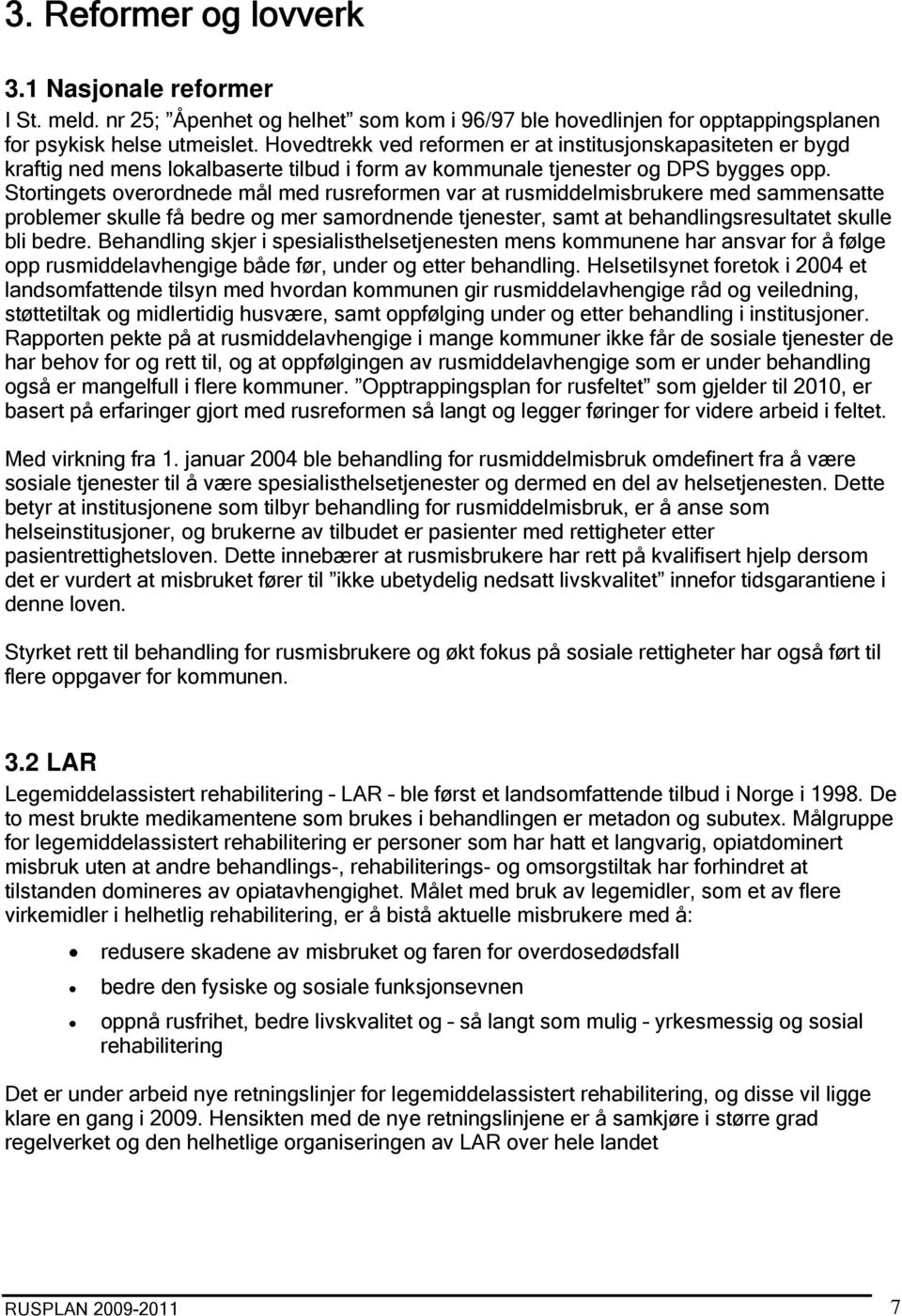 Stortingets overordnede mål med rusreformen var at rusmiddelmisbrukere med sammensatte problemer skulle få bedre og mer samordnende tjenester, samt at behandlingsresultatet skulle bli bedre.