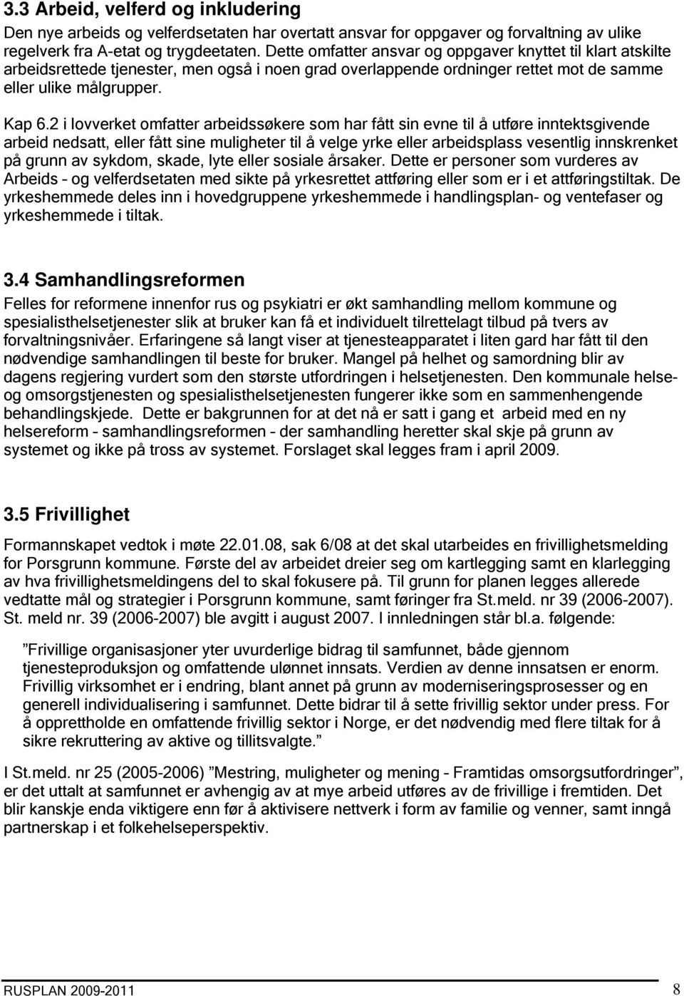 2 i lovverket omfatter arbeidssøkere som har fått sin evne til å utføre inntektsgivende arbeid nedsatt, eller fått sine muligheter til å velge yrke eller arbeidsplass vesentlig innskrenket på grunn