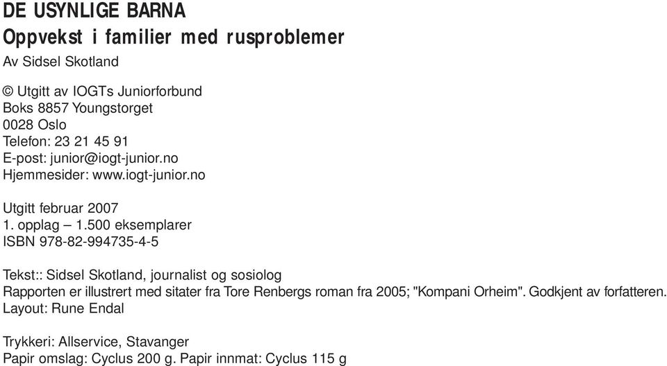 500 eksemplarer ISBN 978-82-994735-4-5 Tekst:: Sidsel Skotland, journalist og sosiolog Rapporten er illustrert med sitater fra Tore