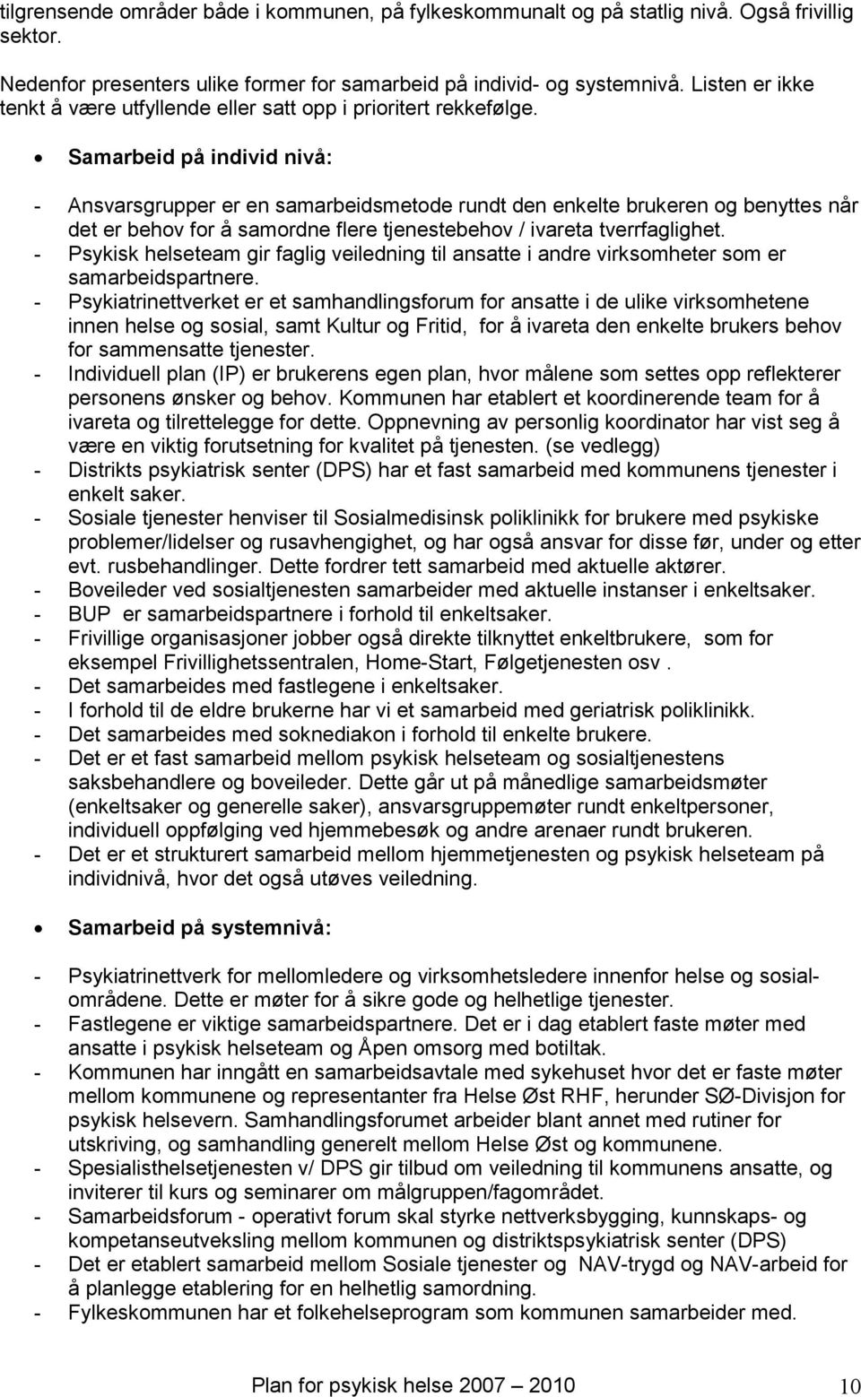 Samarbeid på individ nivå: - Ansvarsgrupper er en samarbeidsmetode rundt den enkelte brukeren og benyttes når det er behov for å samordne flere tjenestebehov / ivareta tverrfaglighet.