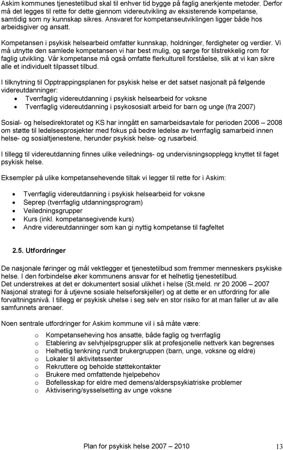 Kompetansen i psykisk helsearbeid omfatter kunnskap, holdninger, ferdigheter og verdier. Vi må utnytte den samlede kompetansen vi har best mulig, og sørge for tilstrekkelig rom for faglig utvikling.