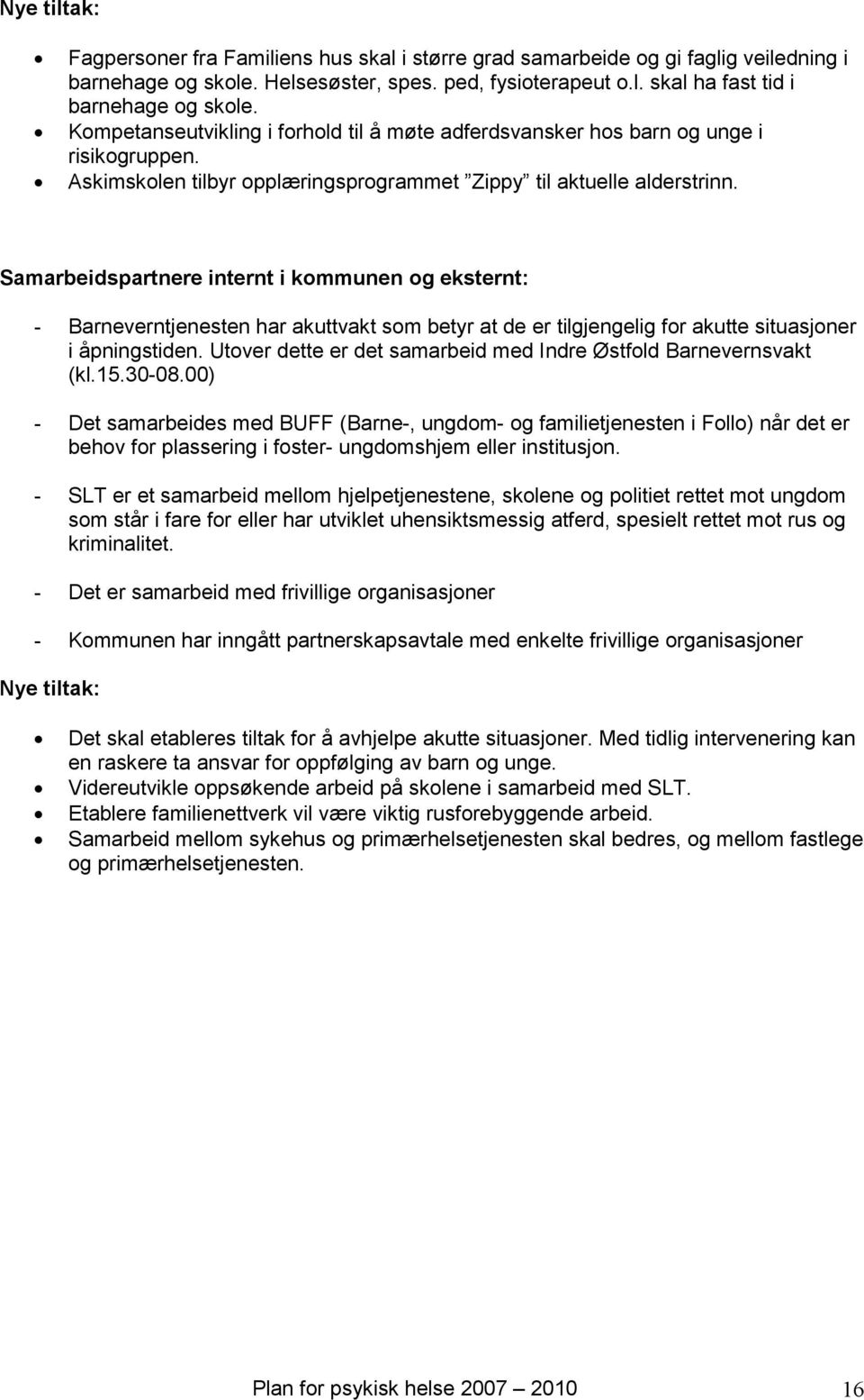 Samarbeidspartnere internt i kommunen og eksternt: - Barneverntjenesten har akuttvakt som betyr at de er tilgjengelig for akutte situasjoner i åpningstiden.