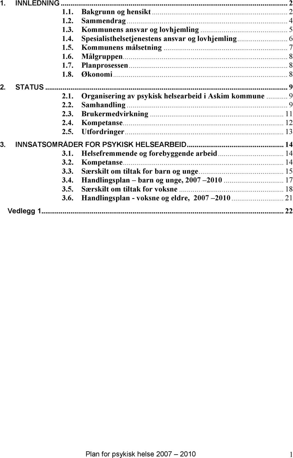 Kompetanse... 12 2.5. Utfordringer... 13 3. INNSATSOMRÅDER FOR PSYKISK HELSEARBEID... 14 3.1. Helsefremmende og forebyggende arbeid... 14 3.2. Kompetanse... 14 3.3. Særskilt om tiltak for barn og unge.