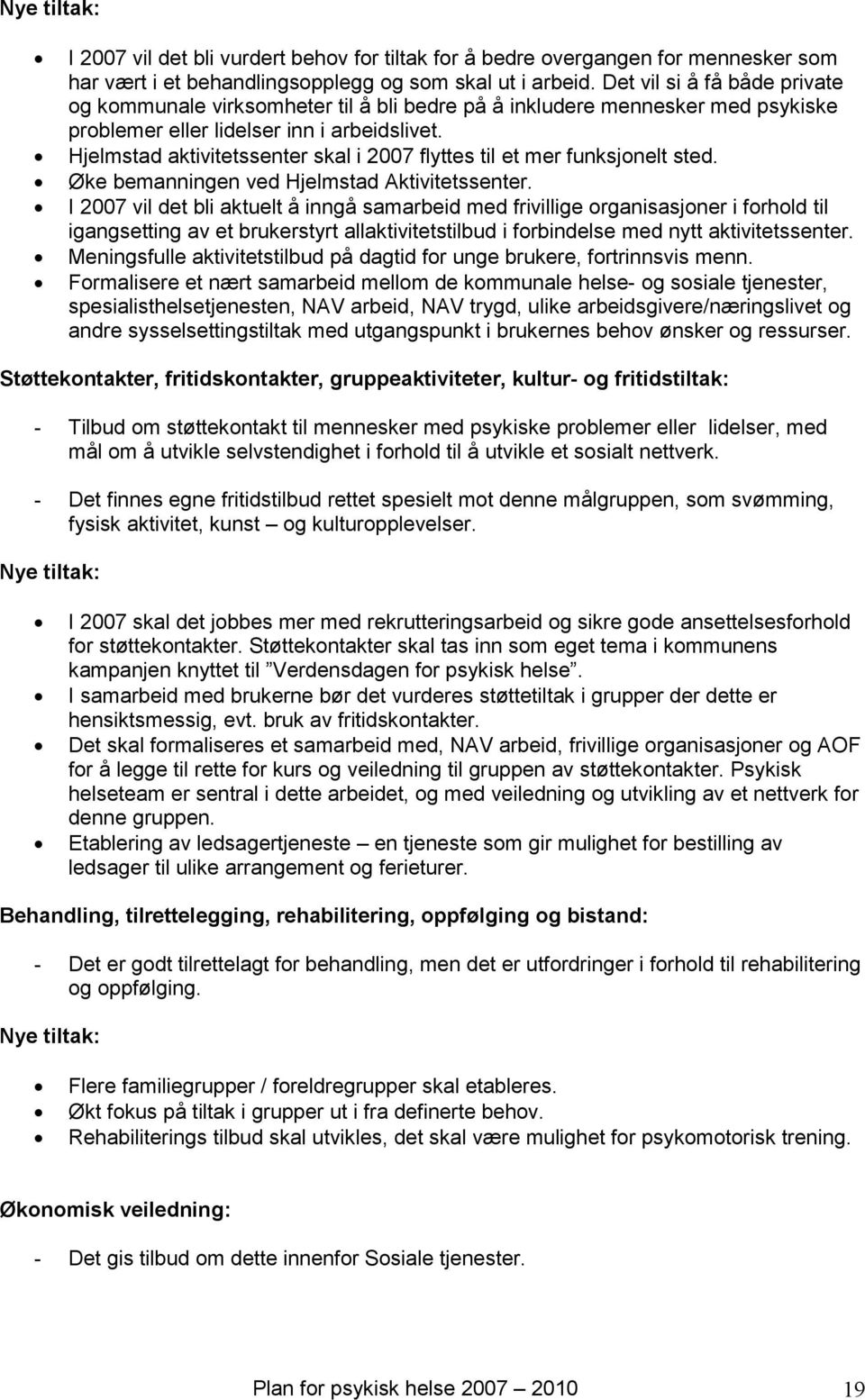 Hjelmstad aktivitetssenter skal i 2007 flyttes til et mer funksjonelt sted. Øke bemanningen ved Hjelmstad Aktivitetssenter.