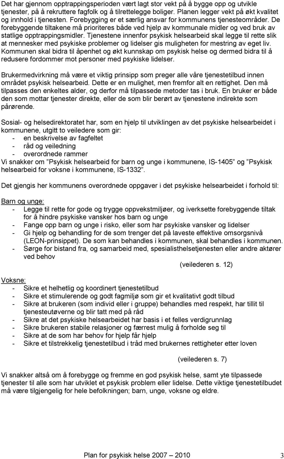 De forebyggende tiltakene må prioriteres både ved hjelp av kommunale midler og ved bruk av statlige opptrappingsmidler.