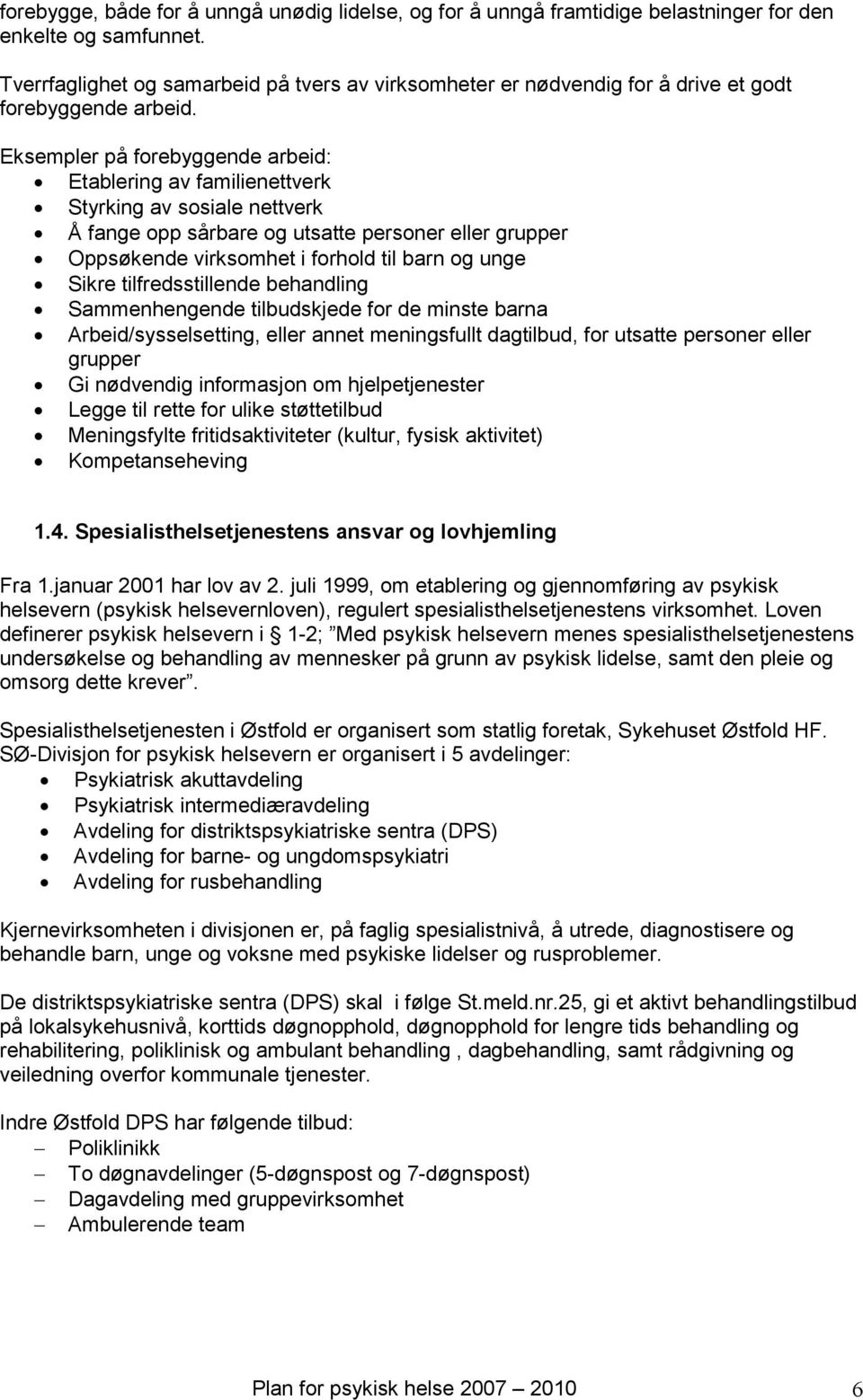 Eksempler på forebyggende arbeid: Etablering av familienettverk Styrking av sosiale nettverk Å fange opp sårbare og utsatte personer eller grupper Oppsøkende virksomhet i forhold til barn og unge