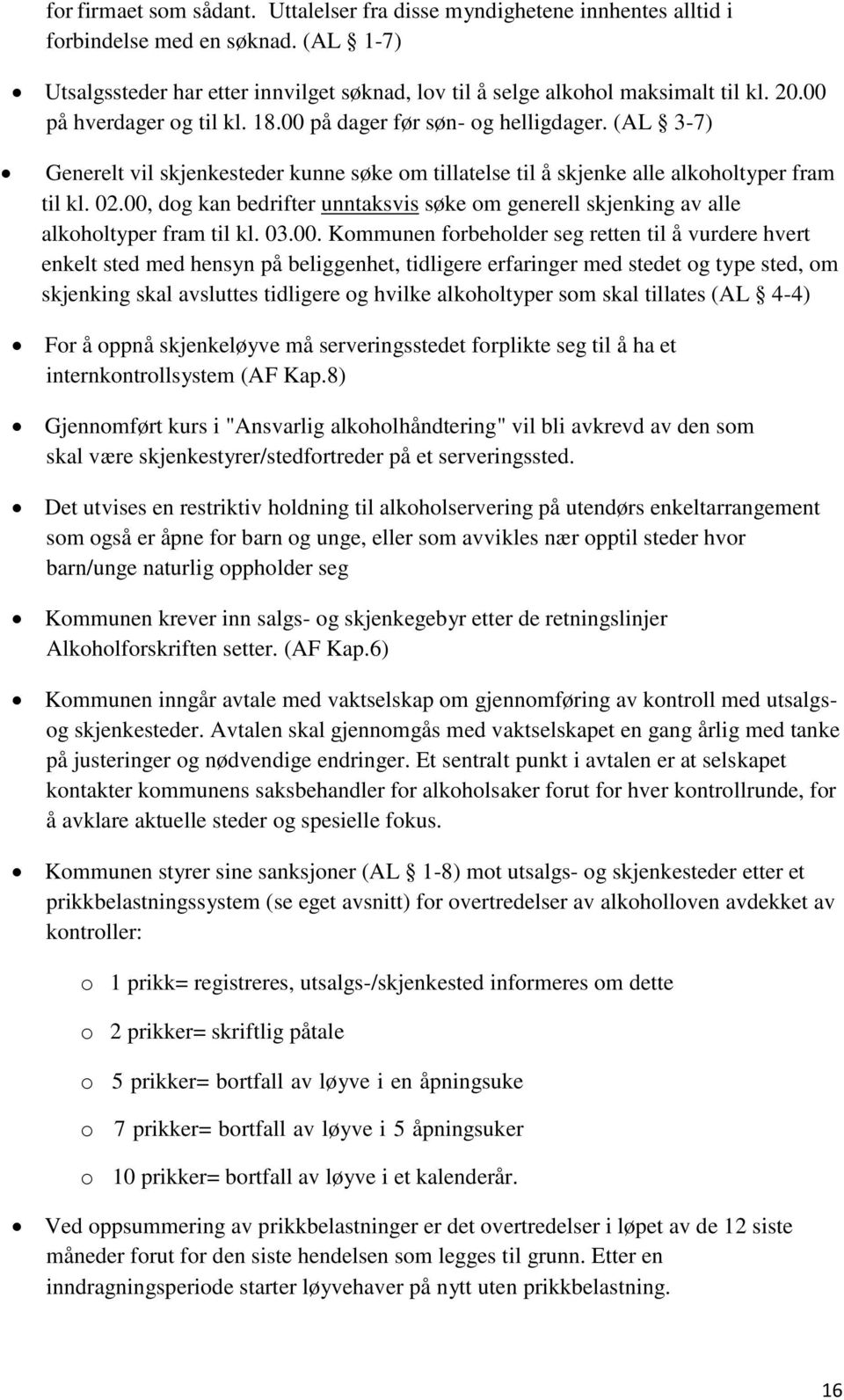 00, dog kan bedrifter unntaksvis søke om generell skjenking av alle alkoholtyper fram til kl. 03.00. Kommunen forbeholder seg retten til å vurdere hvert enkelt sted med hensyn på beliggenhet,