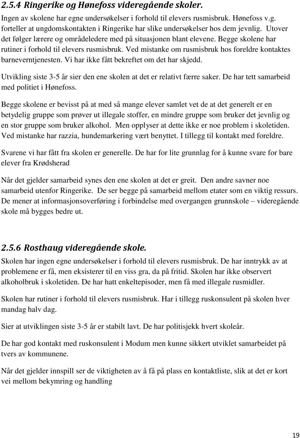 Ved mistanke om rusmisbruk hos foreldre kontaktes barneverntjenesten. Vi har ikke fått bekreftet om det har skjedd. Utvikling siste 3-5 år sier den ene skolen at det er relativt færre saker.