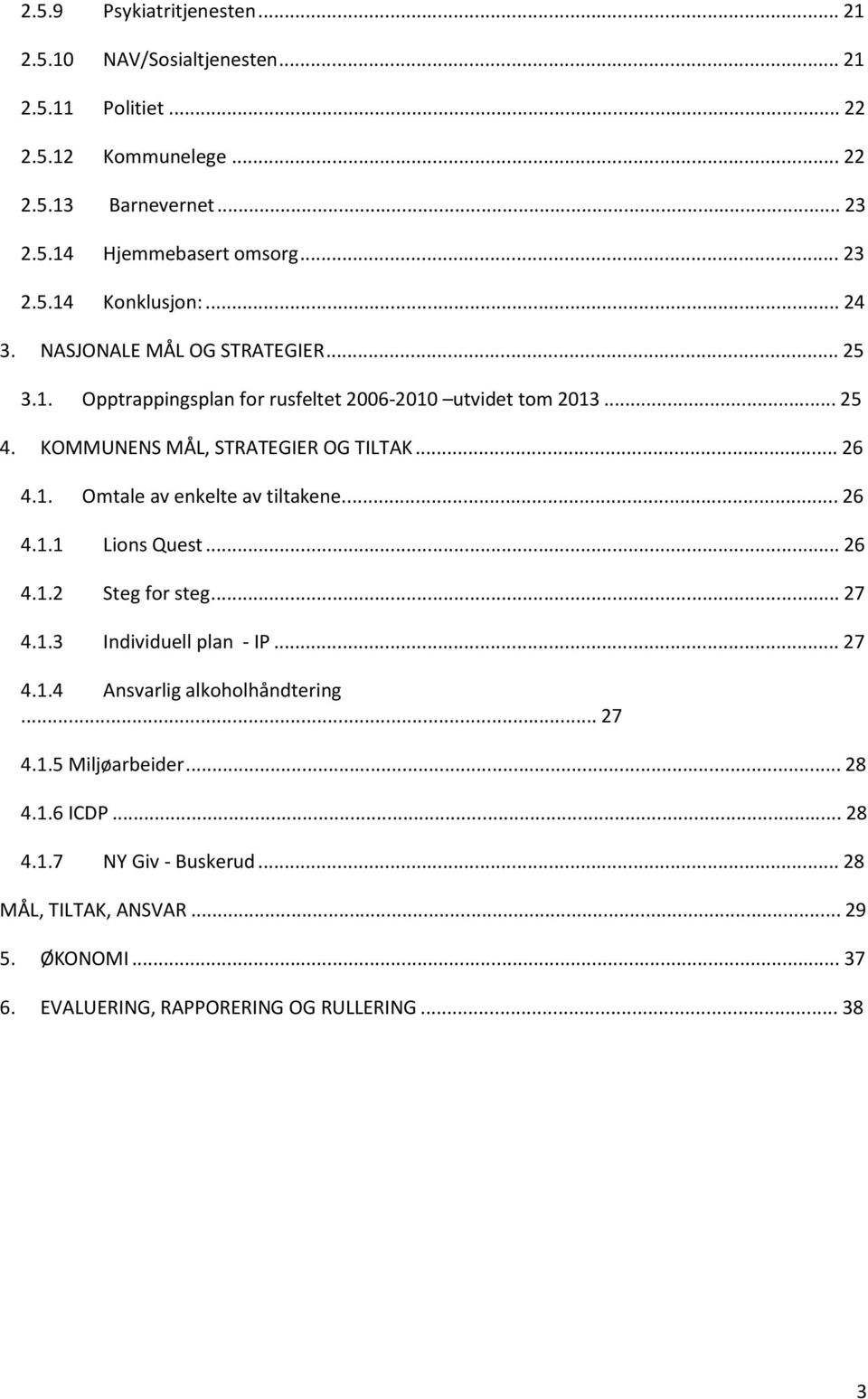 .. 26 4.1.1 Lions Quest... 26 4.1.2 Steg for steg... 27 4.1.3 Individuell plan - IP... 27 4.1.4 Ansvarlig alkoholhåndtering... 27 4.1.5 Miljøarbeider... 28 4.1.6 ICDP.