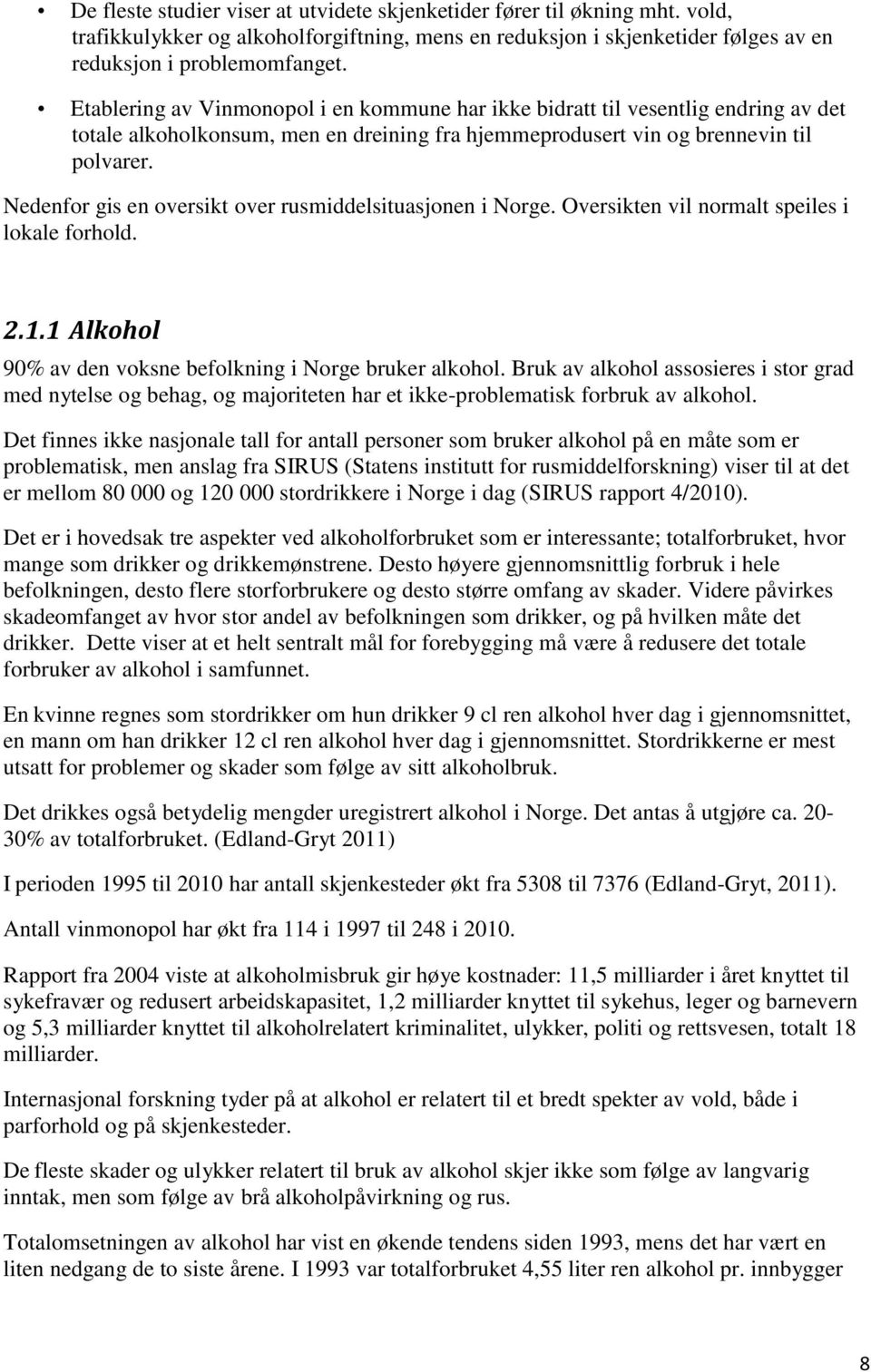 Nedenfor gis en oversikt over rusmiddelsituasjonen i Norge. Oversikten vil normalt speiles i lokale forhold. 2.1.1 Alkohol 90% av den voksne befolkning i Norge bruker alkohol.