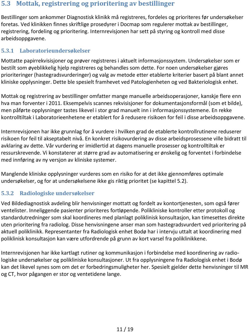 Internrevisjonen har sett på styring og kontroll med disse arbeidsoppgavene. 5.3.1 Laboratorieundersøkelser Mottatte papirrekvisisjoner og prøver registreres i aktuelt informasjonssystem.