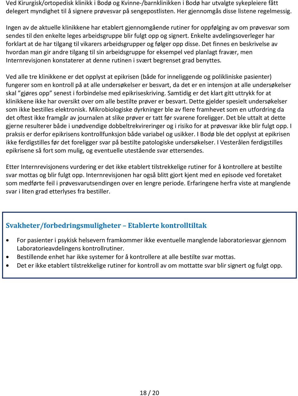 Ingen av de aktuelle klinikkene har etablert gjennomgående rutiner for oppfølging av om prøvesvar som sendes til den enkelte leges arbeidsgruppe blir fulgt opp og signert.