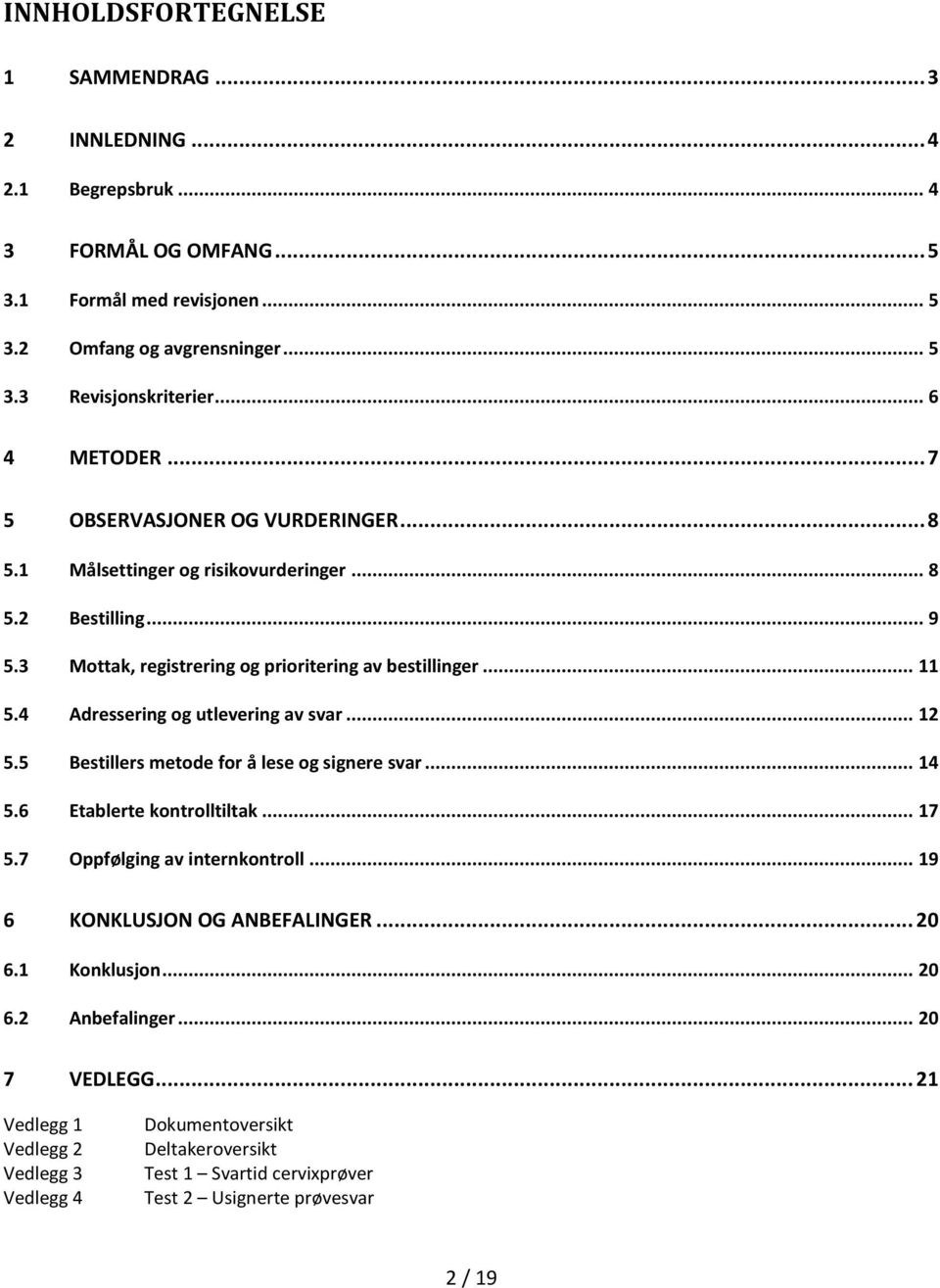 4 Adressering og utlevering av svar... 12 5.5 Bestillers metode for å lese og signere svar... 14 5.6 Etablerte kontrolltiltak... 17 5.7 Oppfølging av internkontroll.