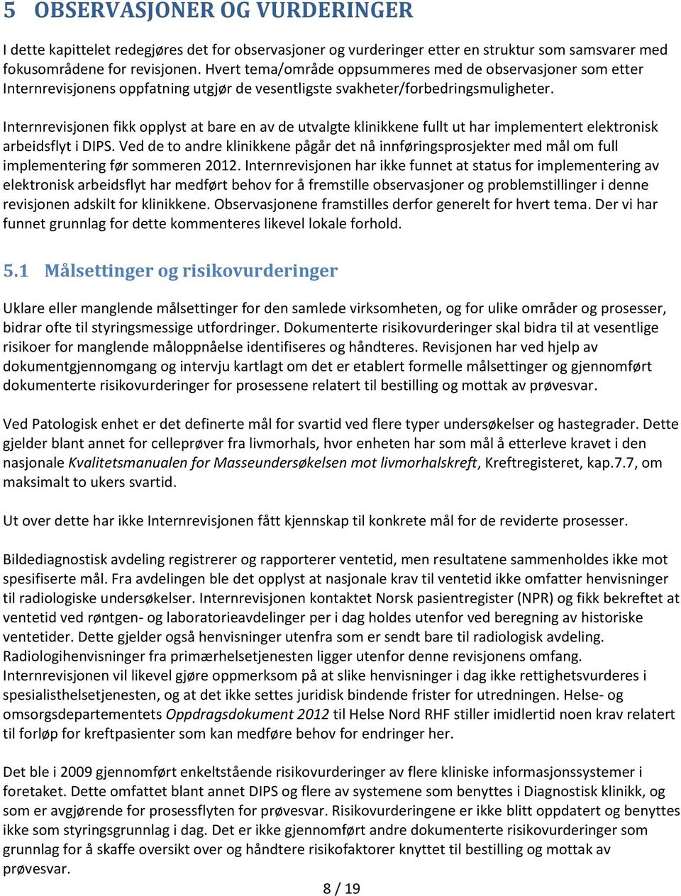 Internrevisjonen fikk opplyst at bare en av de utvalgte klinikkene fullt ut har implementert elektronisk arbeidsflyt i DIPS.