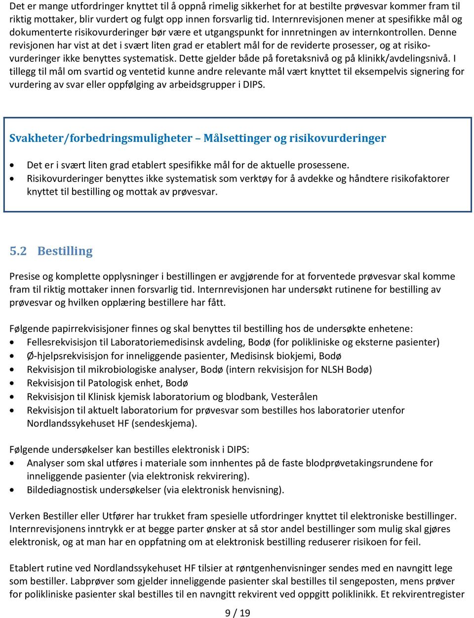 Denne revisjonen har vist at det i svært liten grad er etablert mål for de reviderte prosesser, og at risikovurderinger ikke benyttes systematisk.