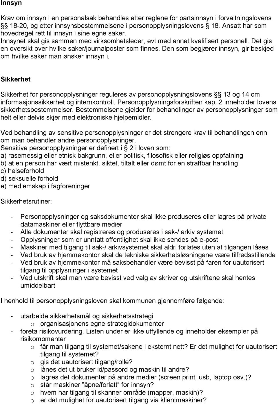 Det gis en oversikt over hvilke saker/journalposter som finnes. Den som begjærer innsyn, gir beskjed om hvilke saker man ønsker innsyn i.