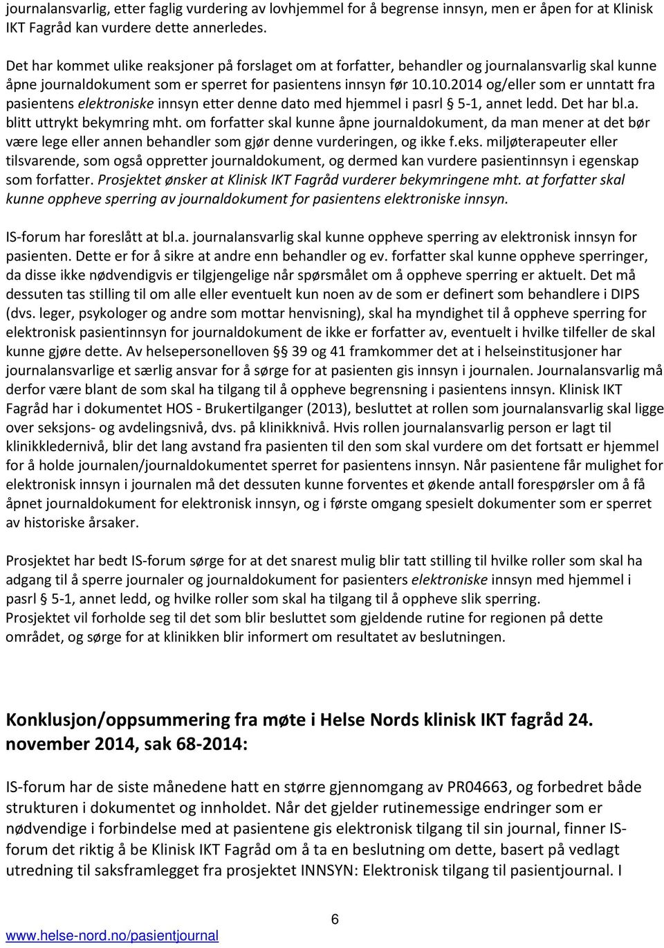 10.2014 og/eller som er unntatt fra pasientens elektroniske innsyn etter denne dato med hjemmel i pasrl 5-1, annet ledd. Det har bl.a. blitt uttrykt bekymring mht.