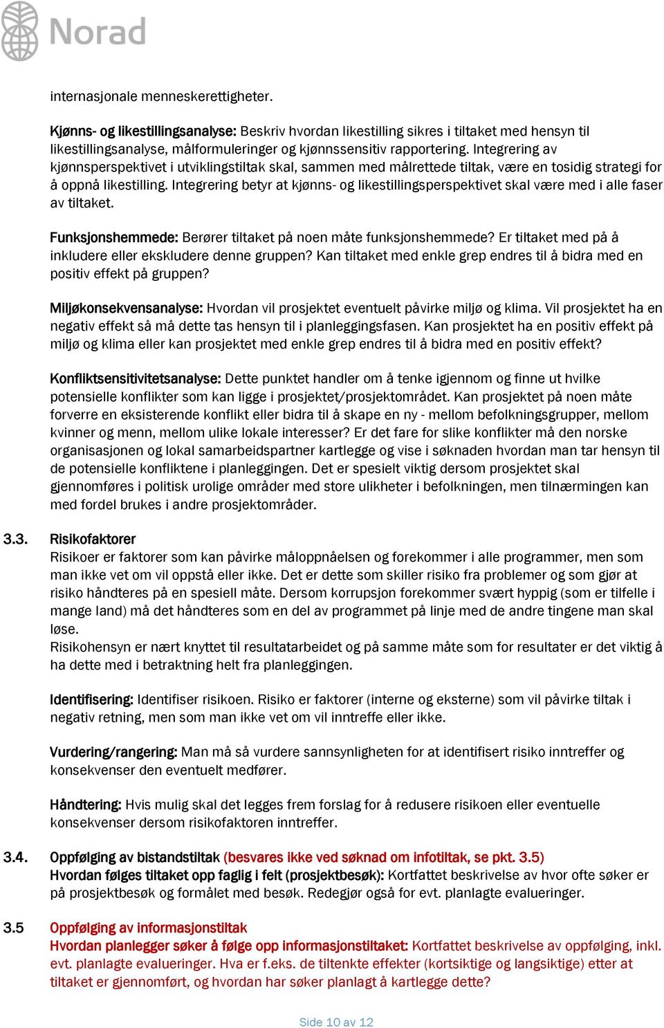 Integrering av kjønnsperspektivet i utviklingstiltak skal, sammen med målrettede tiltak, være en tosidig strategi for å oppnå likestilling.