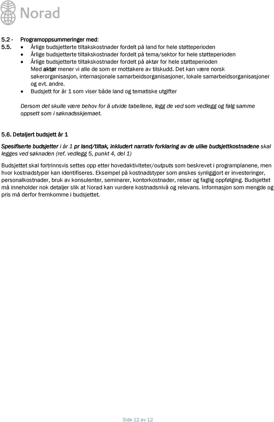 Det kan være norsk søkerorganisasjon, internasjonale samarbeidsorganisasjoner, lokale samarbeidsorganisasjoner og evt. andre.