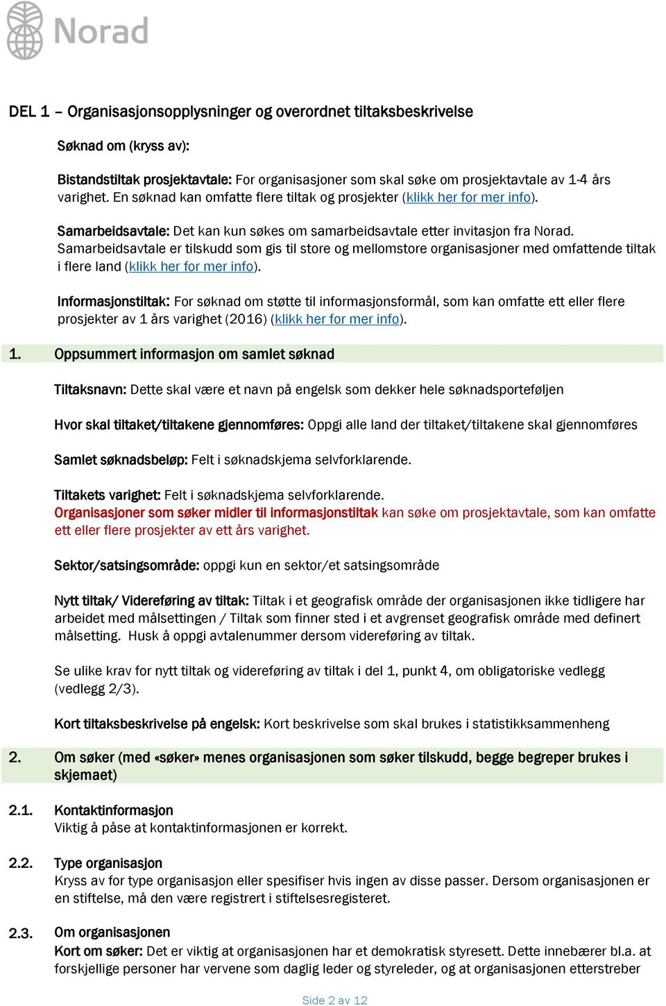 Samarbeidsavtale er tilskudd som gis til store og mellomstore organisasjoner med omfattende tiltak i flere land (klikk her for mer info).