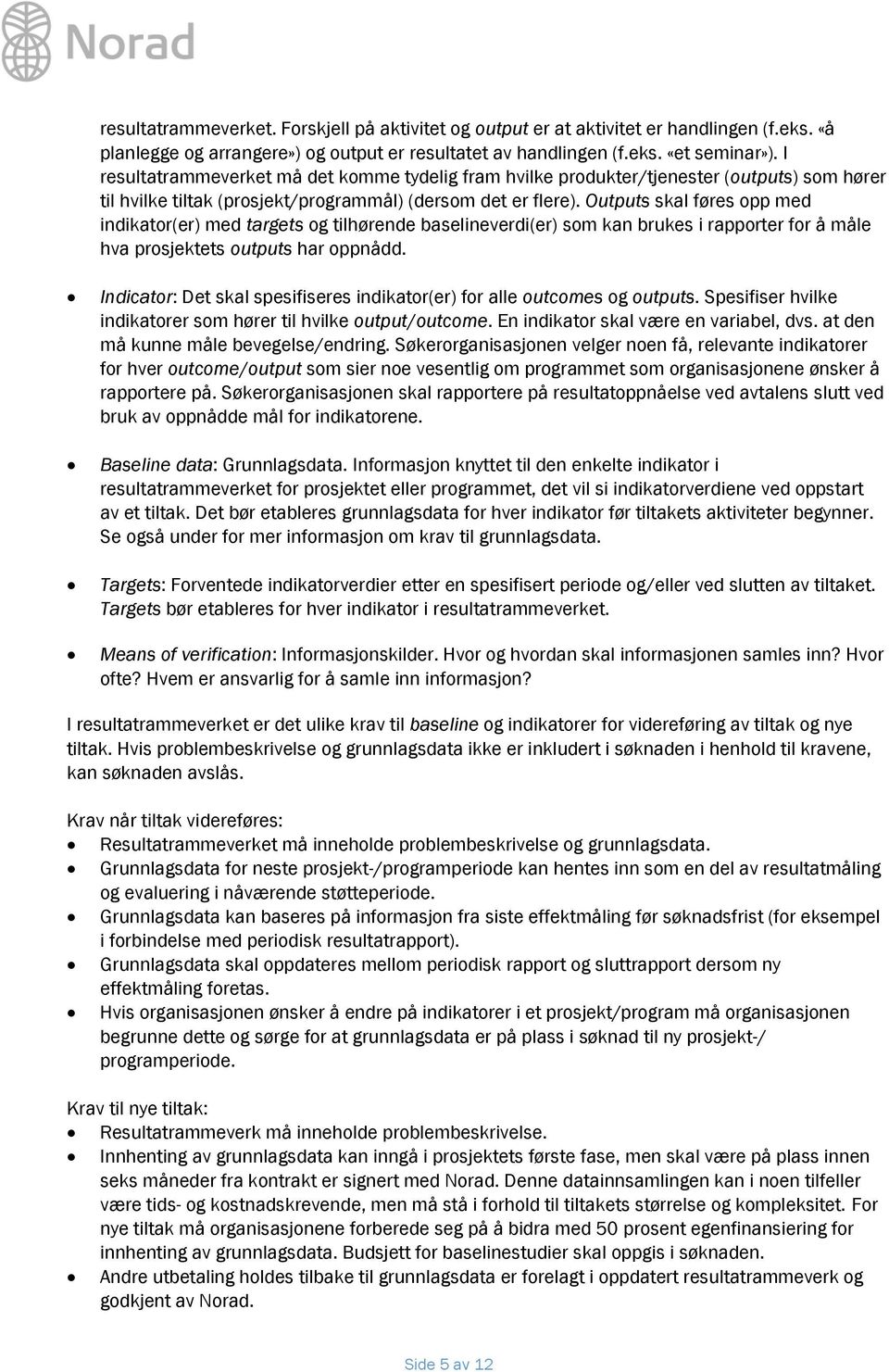 Outputs skal føres opp med indikator(er) med targets og tilhørende baselineverdi(er) som kan brukes i rapporter for å måle hva prosjektets outputs har oppnådd.