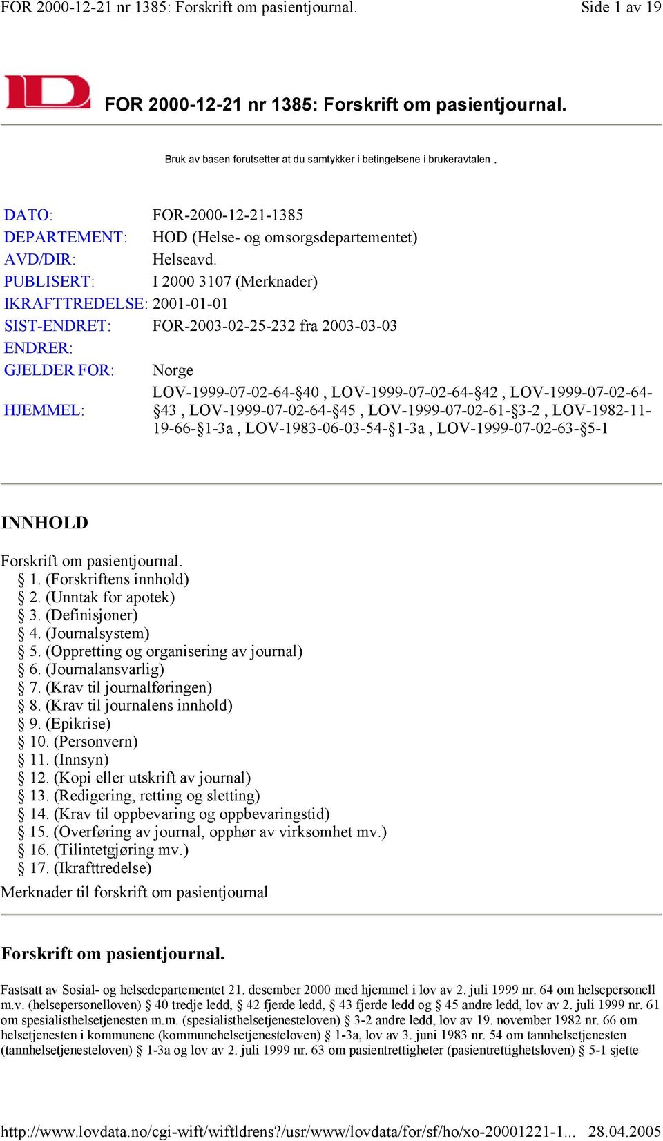 PUBLISERT: I 2000 3107 (Merknader) IKRAFTTREDELSE: 2001-01-01 SIST-ENDRET: FOR-2003-02-25-232 fra 2003-03-03 ENDRER: GJELDER FOR: Norge LOV-1999-07-02-64- 40, LOV-1999-07-02-64- 42,