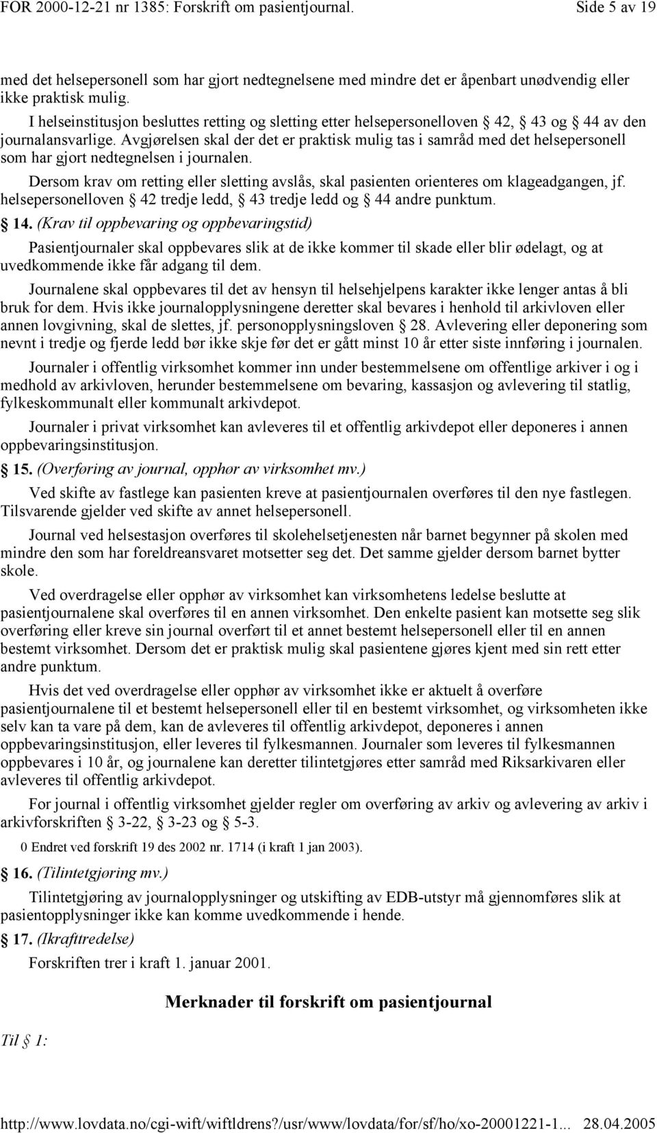 Avgjørelsen skal der det er praktisk mulig tas i samråd med det helsepersonell som har gjort nedtegnelsen i journalen.