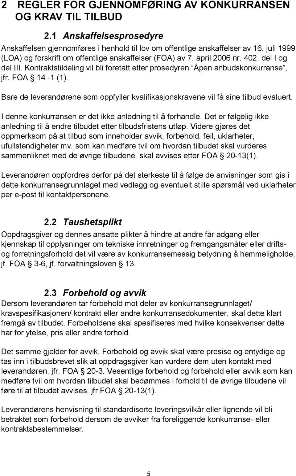 FOA 14-1 (1). Bare de leverandørene som oppfyller kvalifikasjonskravene vil få sine tilbud evaluert. I denne konkurransen er det ikke anledning til å forhandle.