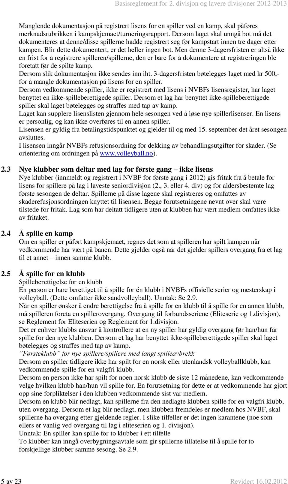 Men denne 3-dagersfristen er altså ikke en frist for å registrere spilleren/spillerne, den er bare for å dokumentere at registreringen ble foretatt før de spilte kamp.