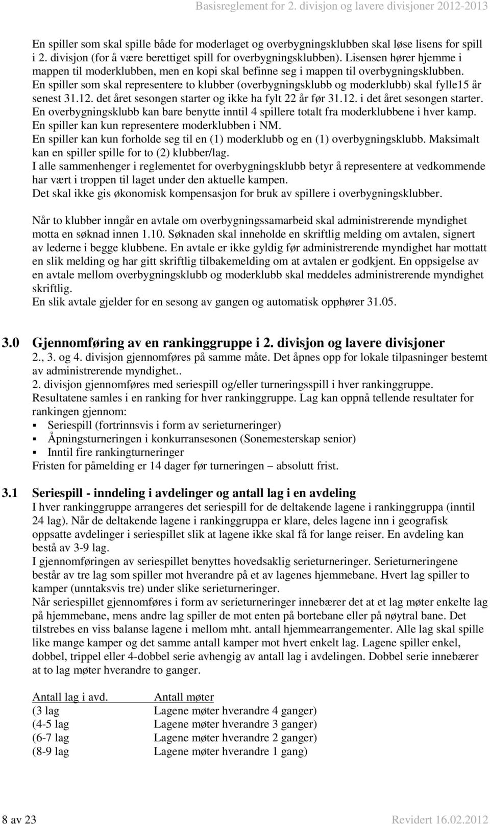 En spiller som skal representere to klubber (overbygningsklubb og moderklubb) skal fylle15 år senest 31.12. det året sesongen starter og ikke ha fylt 22 år før 31.12. i det året sesongen starter.