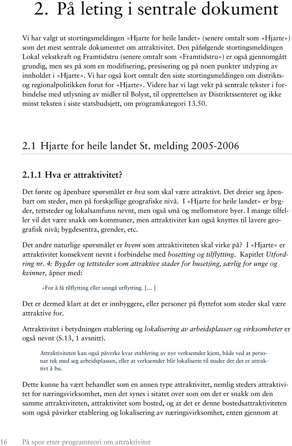 utdyping av innholdet i «Hjarte». Vi har også kort omtalt den siste stortingsmeldingen om distriktsog regionalpolitikken forut for «Hjarte».