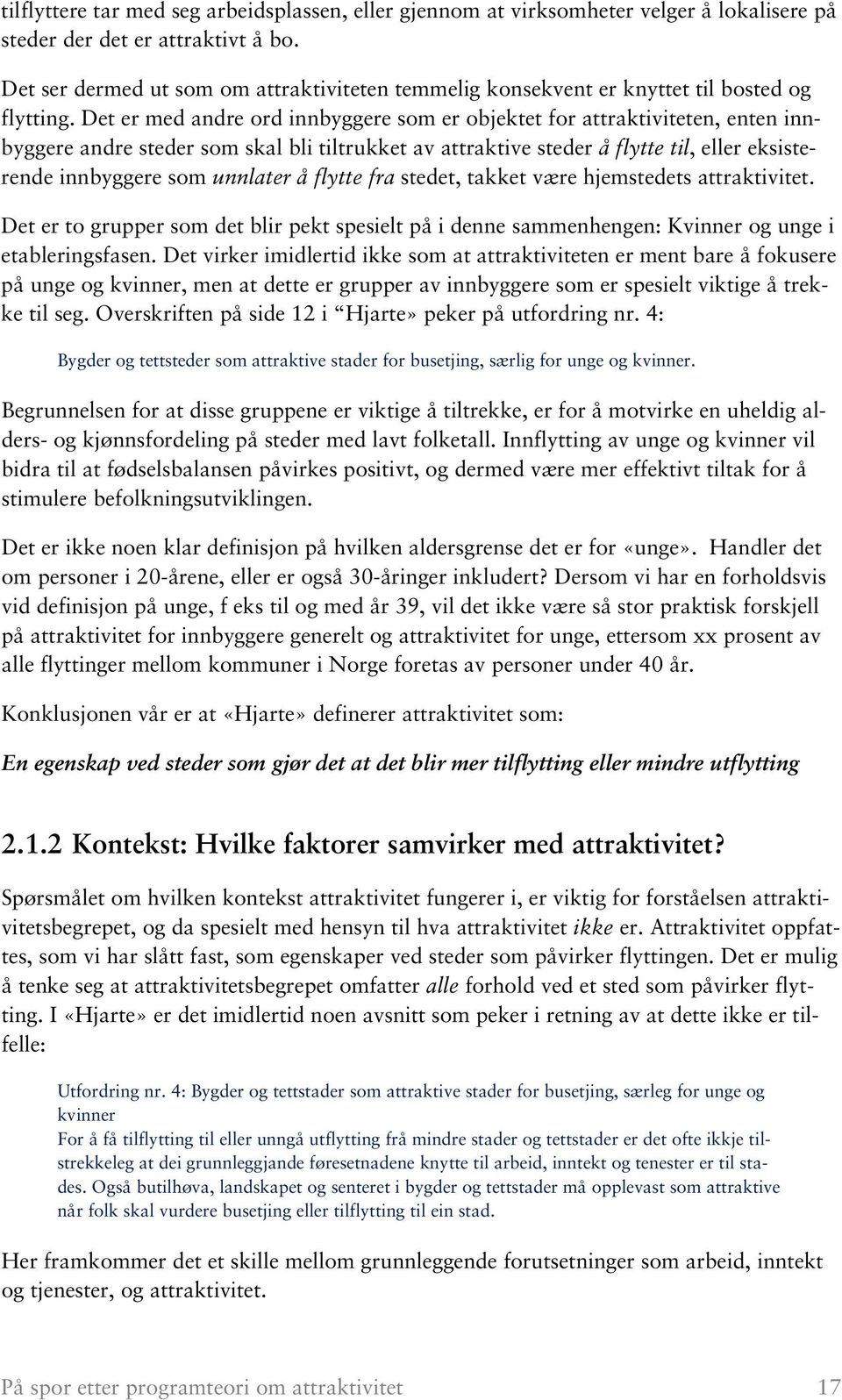 Det er med andre ord innbyggere som er objektet for attraktiviteten, enten innbyggere andre steder som skal bli tiltrukket av attraktive steder å flytte til, eller eksisterende innbyggere som