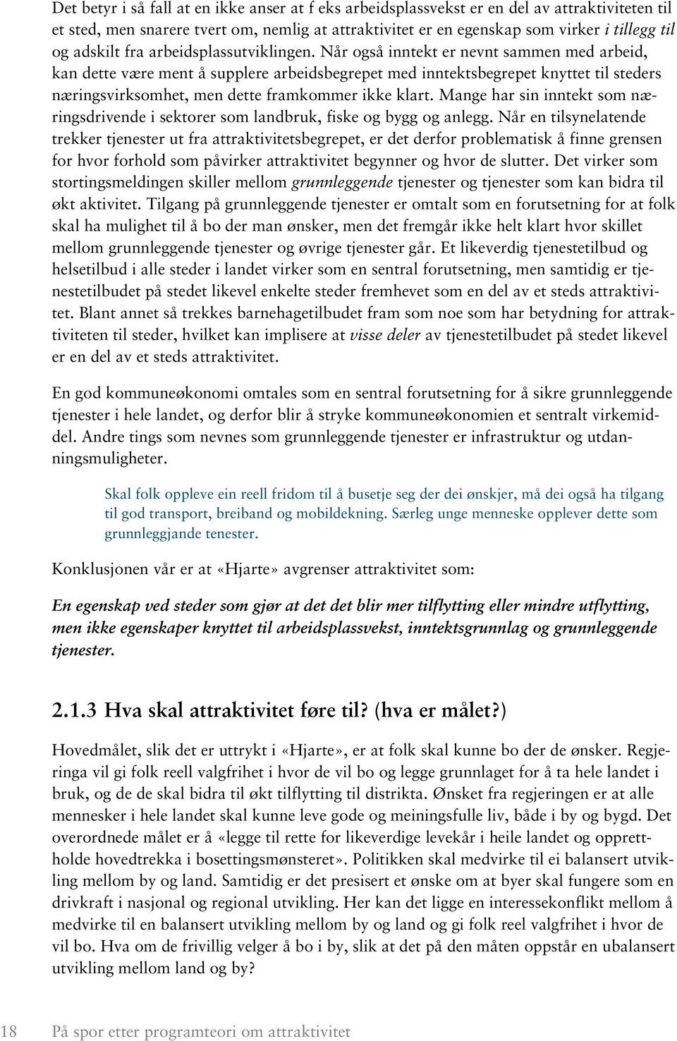 Når også inntekt er nevnt sammen med arbeid, kan dette være ment å supplere arbeidsbegrepet med inntektsbegrepet knyttet til steders næringsvirksomhet, men dette framkommer ikke klart.